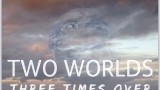Three Times Over – Two Worlds