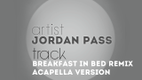 Jordan Pass – Breakfast in Bed Remix (Acapella)